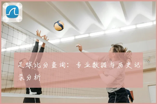 足球比分查询：专业数据与历史记录分析