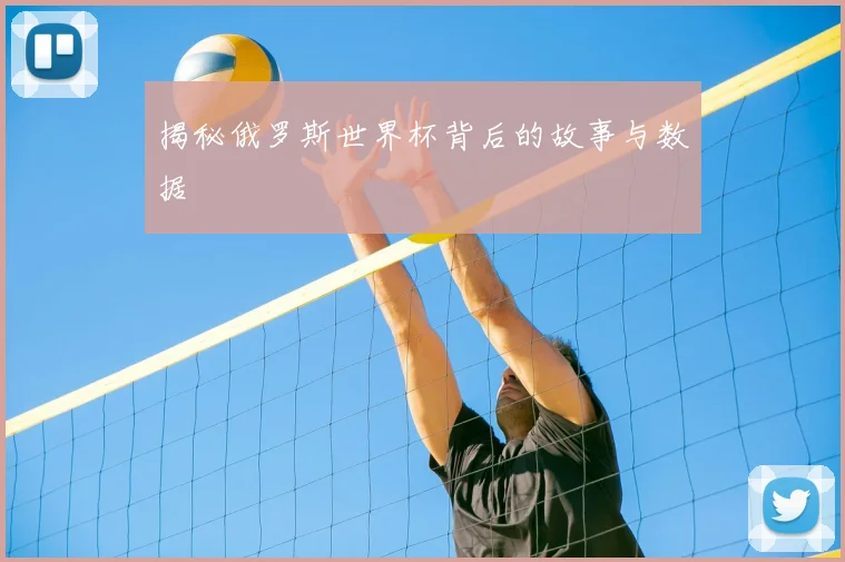 揭秘俄罗斯世界杯背后的故事与数据