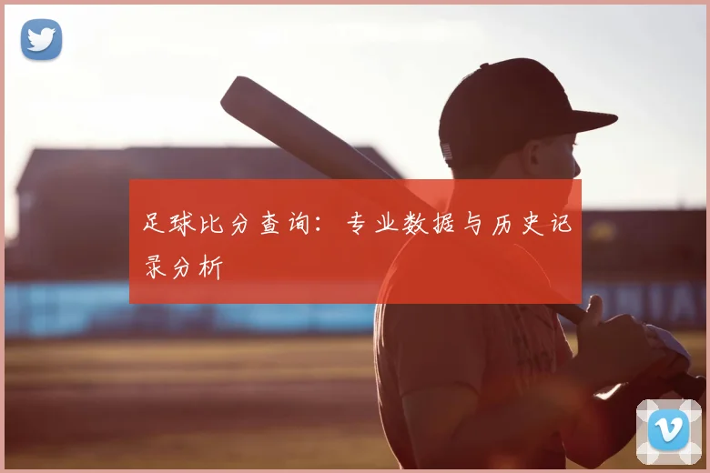 足球比分查询：专业数据与历史记录分析
